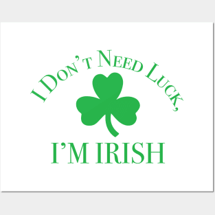 I Don't Need Luck, I'm Irish St. Partick's Day Posters and Art